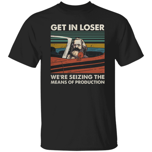 Karl Marx Get In Loser We're Seizing The Means of Production Vintage T-Shirt, Get In Loser Shirt, Karl Marx Shirt, Socialism Funny Shirt	G500 5.3 oz. T-Shirt