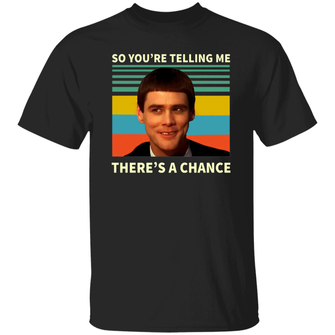 So You're Telling Me There's A Chance Vintage T-Shirt, Dumb And Dumber Shirt, Lloyd Christmas Shirt, Gift Tee For You And FamilyG500 5.3 oz. T-Shirt