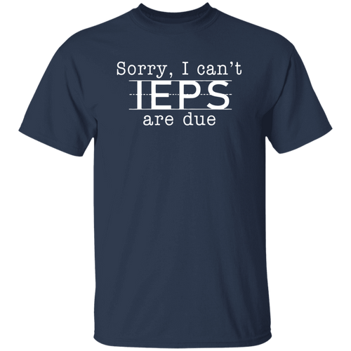 Sorry I Can't IEPS Are Due Teacher Unisex T-Shirt, IEPS Shirt, SPED Teacher Shirt, Special Education Shirt, Back To School Gift	G500 5.3 oz. T-Shirt