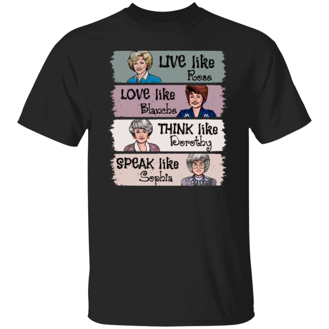 Live Like Rose Love Like Blanche Think Like Dorothy Speak Like Sophia The Golden Girls  T-Shirt - leleart