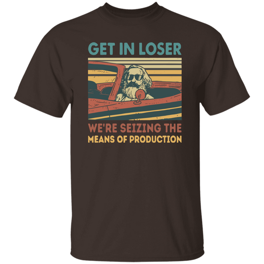 Karl Marx Get In Loser We're Seizing The Means of Production Retro Vintage T-Shirt, Get In Loser Shirt, Karl Marx Shirt, Socialism Shirt	G500 5.3 oz. T-Shirt