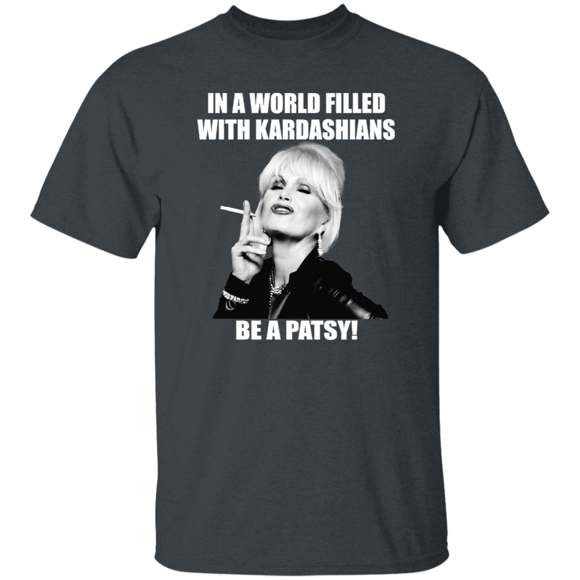 In A World Filled With Kardashians Be A Patsy T-Shirt - leleart