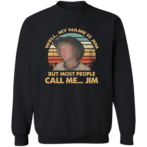 Well My Name is Jim But Most People Call Me Jim Vintage T-Shirt, Funny Movie Shirt, Blazing Saddles Shirt, Gift Tee For You And Your Family	G180 Gildan Crewneck Pullover Sweatshirt
