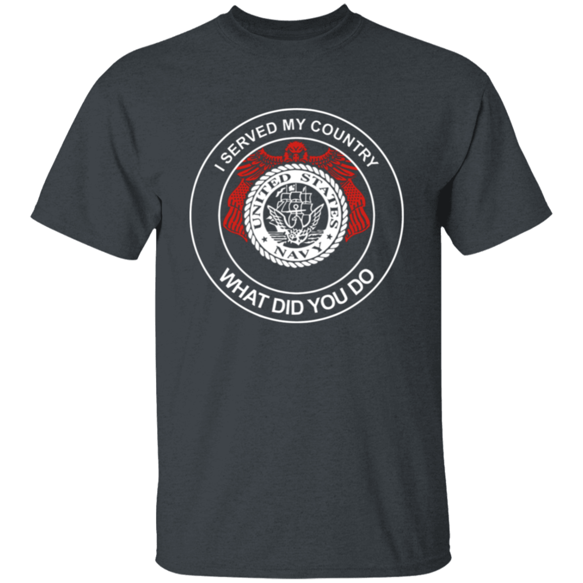 United States Navy I Served My Country What Did You Do T-Shirt