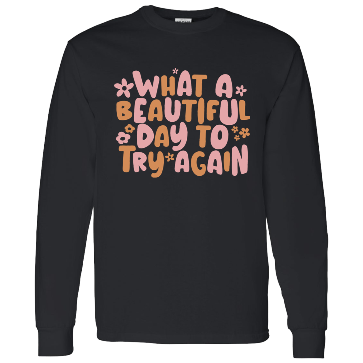 What A Beautiful Day To Try Again Long Sleeve
