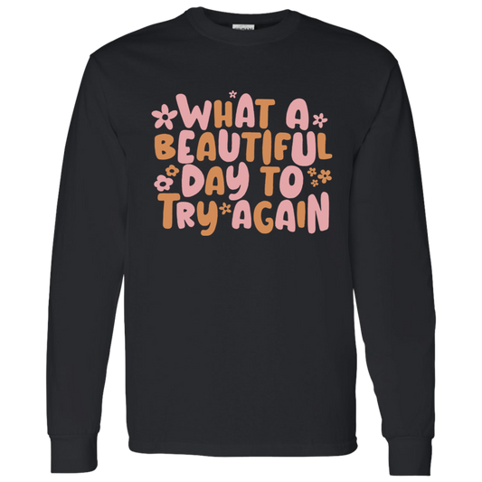 What A Beautiful Day To Try Again Long Sleeve