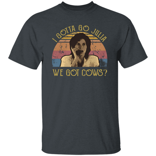 I Gotta Go Julia We Got Cows T-Shirt - ID16072419