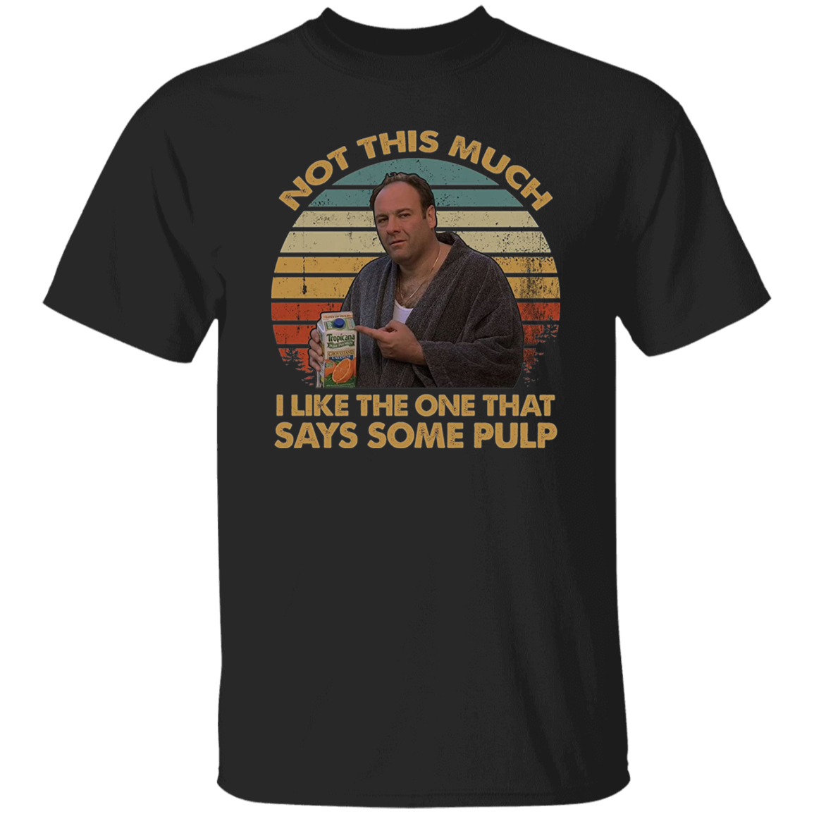 Not This Much I Like The One That Says Some Pulp Vintage T-Shirt, The Sopranos Shirt, TV Series Shirt, Tony Soprano ShirtG500 5.3 oz. T-Shirt