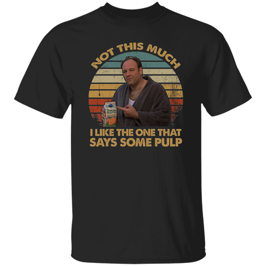Not This Much I Like The One That Says Some Pulp Vintage T-Shirt, The Sopranos Shirt, TV Series Shirt, Tony Soprano ShirtG500 5.3 oz. T-Shirt