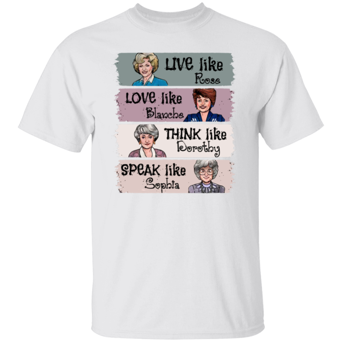 Live Like Rose Love Like Blanche Think Like Dorothy Speak Like Sophia The Golden Girls  T-Shirt - leleart