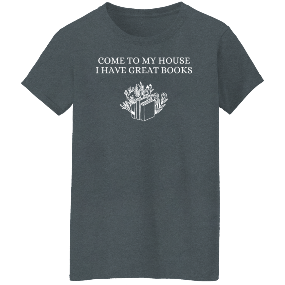 Come To My House I Have Great Books  T-Shirt - WS30072403