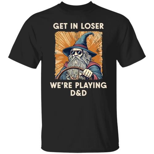 Get In Loser We're Playing Dnd T-Shirt - ID01112424