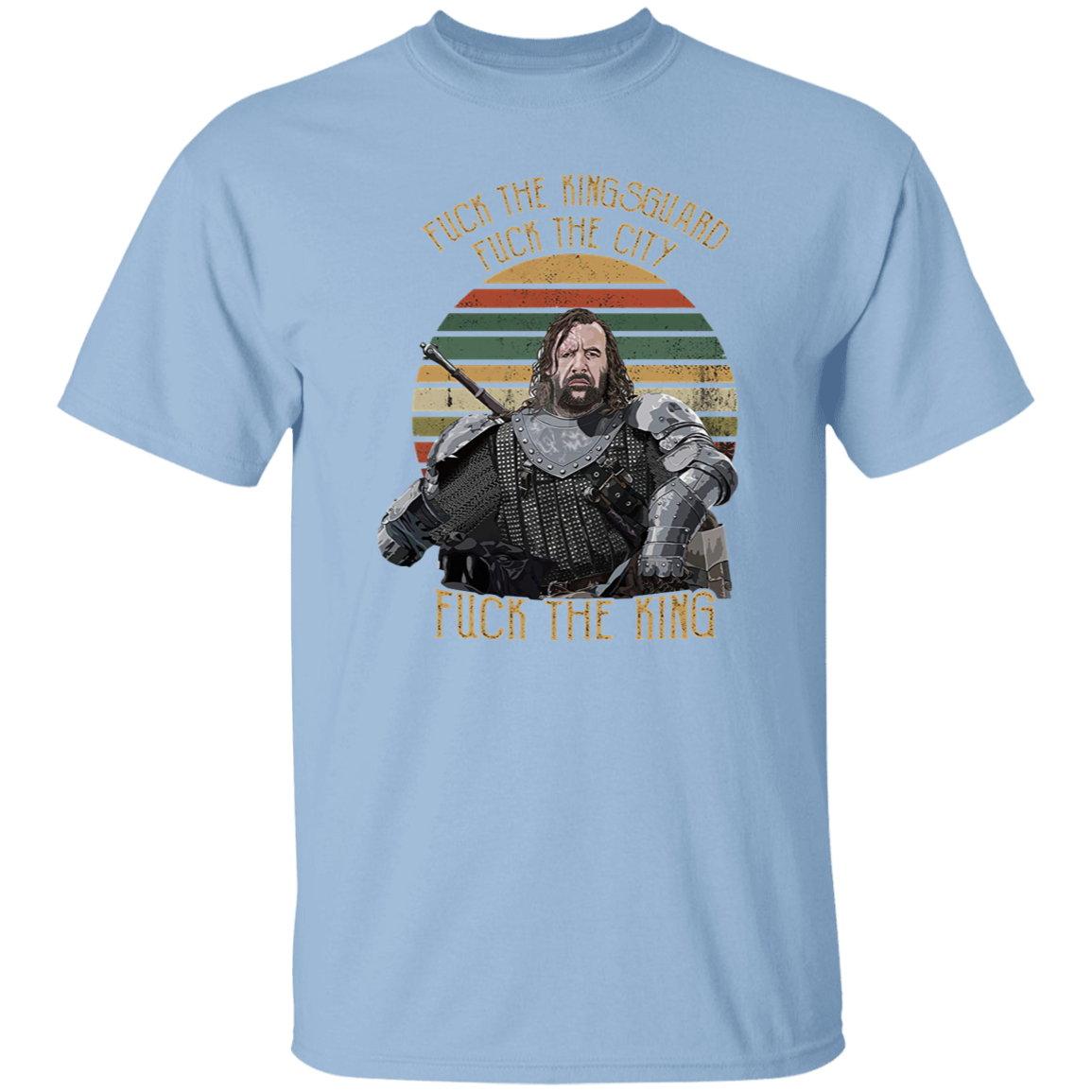 Fuck The Kingsguard Fuck The City Fuck The King Vintage T-Shirt, Sandor Clegane Shirt, The Hound Shirt, Sandor Clegane Shirt	G500 5.3 oz. T-Shirt