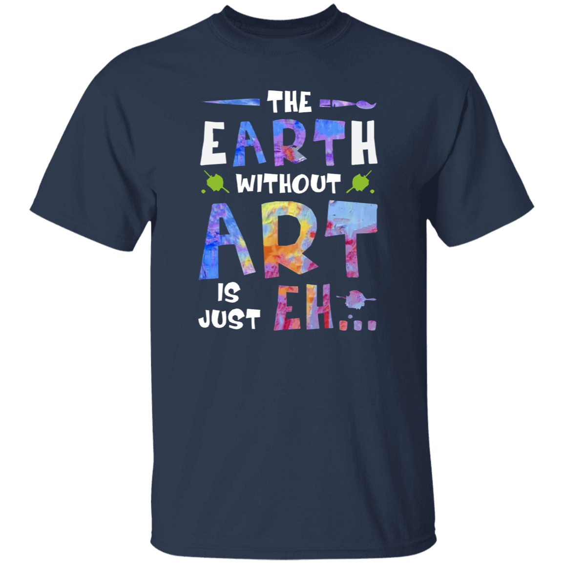 The Earth Without Art Is Just Eh Teacher  T-Shirt - CDCraft