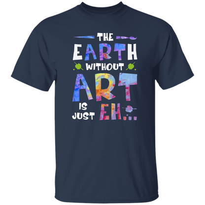 The Earth Without Art Is Just Eh Teacher  T-Shirt - CDCraft
