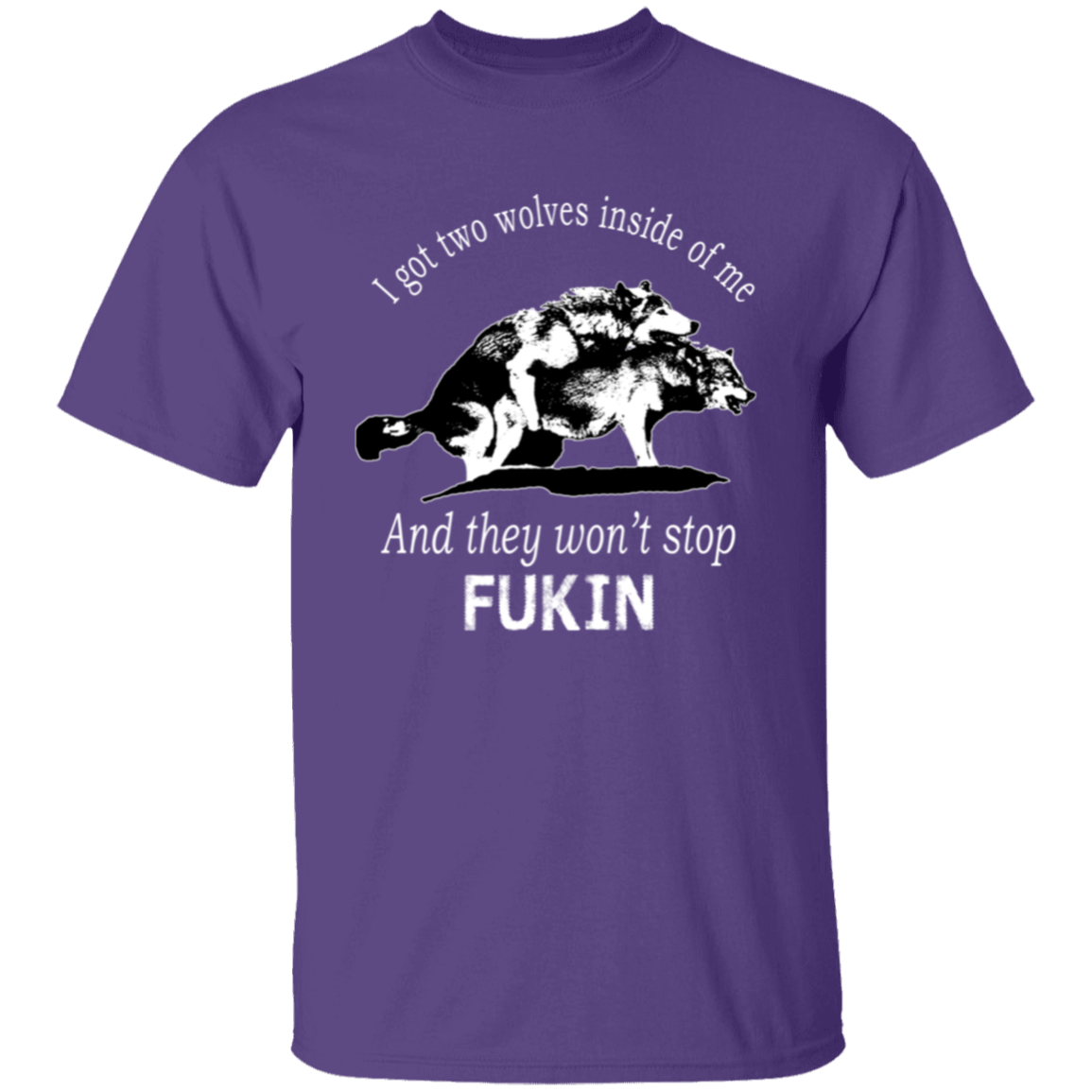 I Got Two Wolves Inside Of Me And They Won't Stop Fuckin T-Shirt - ID26082446