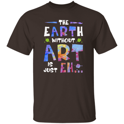 The Earth Without Art Is Just Eh Teacher  T-Shirt - CDCraft