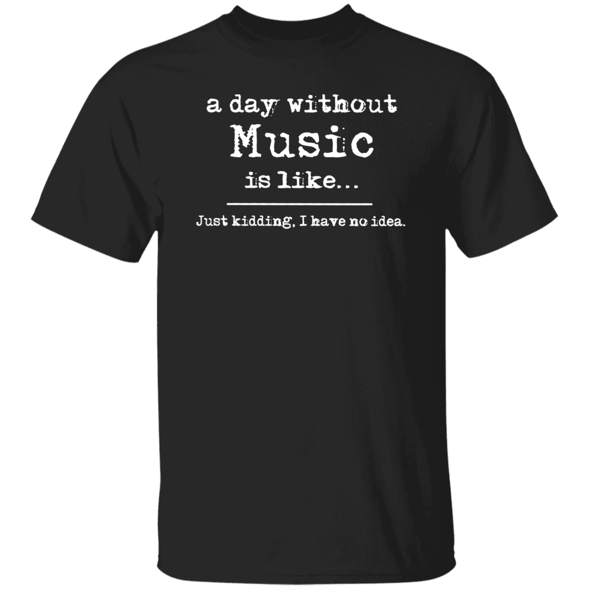 A Day Without Music Is Like Just Kidding I Have No Idea Vintage T-Shirt