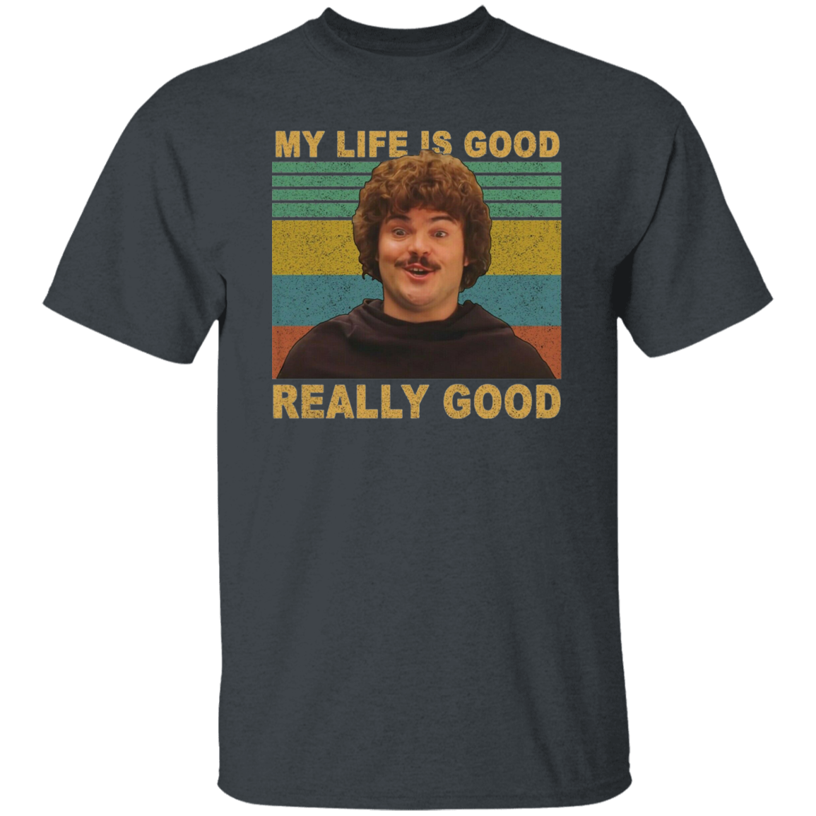 Nacho Libre Shirt My Life Is Good Really Good Vintage T-Shirt, Nacho Libre Shirt, Mexican Westler Shirt, Gift Tee For You And Your Friends	G500 5.3 oz. T-Shirt