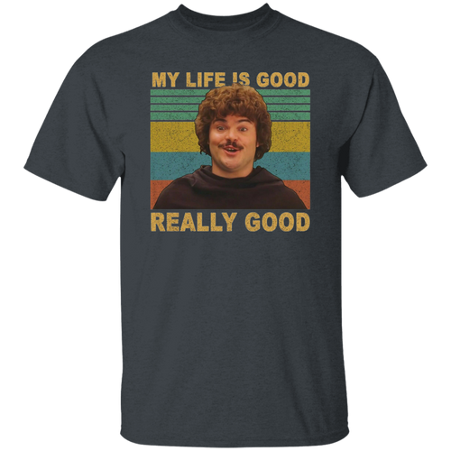 Nacho Libre Shirt My Life Is Good Really Good Vintage T-Shirt, Nacho Libre Shirt, Mexican Westler Shirt, Gift Tee For You And Your Friends	G500 5.3 oz. T-Shirt