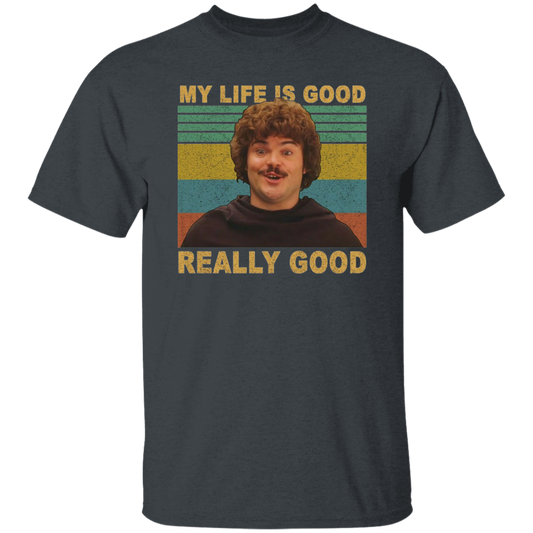 Nacho Libre Shirt My Life Is Good Really Good Vintage T-Shirt, Nacho Libre Shirt, Mexican Westler Shirt, Gift Tee For You And Your Friends	G500 5.3 oz. T-Shirt