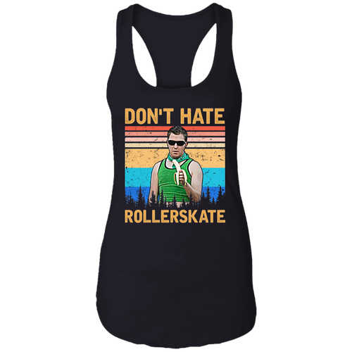 Reno 911 Don't Hate Rollerskate Vintage T-Shirt, Reno 911 Shirt, Terry Bernadino Shirt, Sheriff Shirt, Gift Tee For You And Your Friends	NL1533 Ladies Ideal Racerback Tank