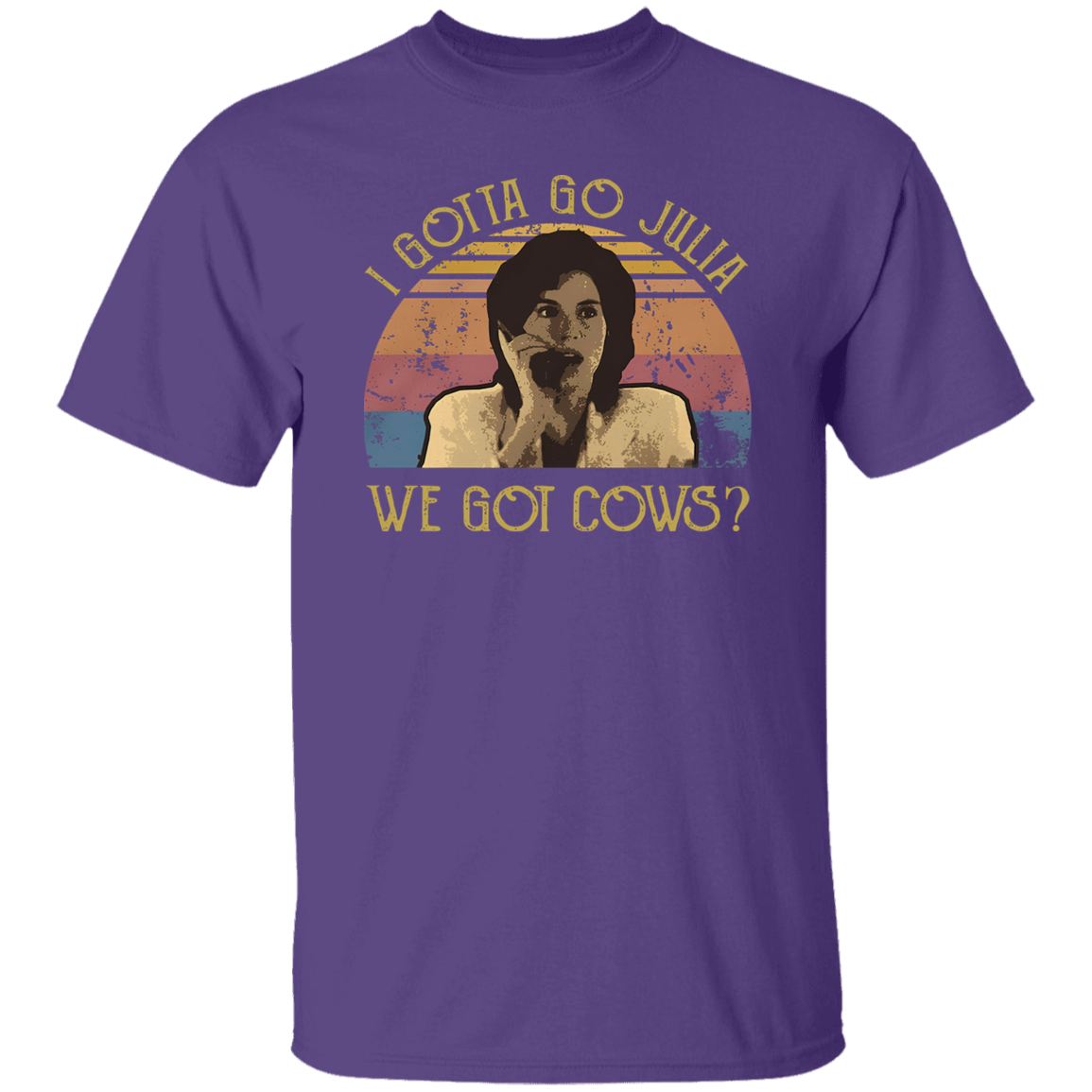 I Gotta Go Julia We Got Cows T-Shirt - ID16072419