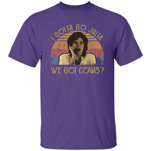 I Gotta Go Julia We Got Cows T-Shirt - ID16072419