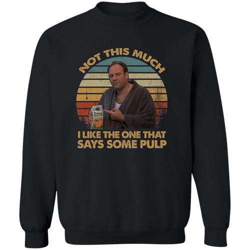 Not This Much I Like The One That Says Some Pulp Vintage T-Shirt, The Sopranos Shirt, TV Series Shirt, Tony Soprano Shirt	G180 Gildan Crewneck Pullover Sweatshirt