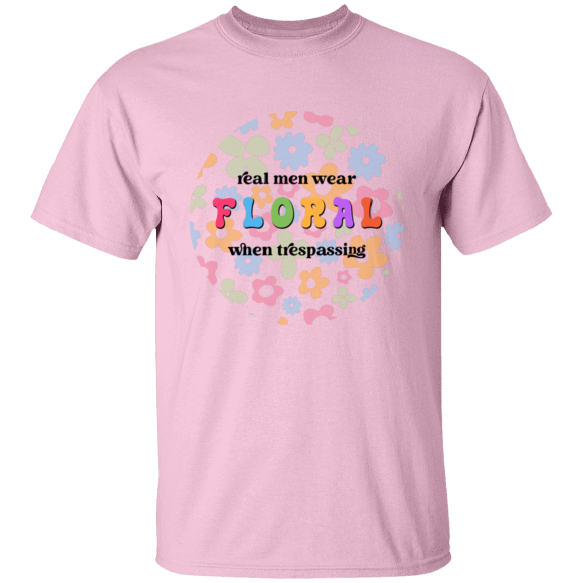 Real Men Wear Floral When Trespassing T-Shirt - ID17062401