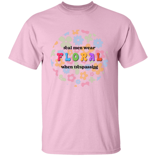 Real Men Wear Floral When Trespassing T-Shirt - ID17062401
