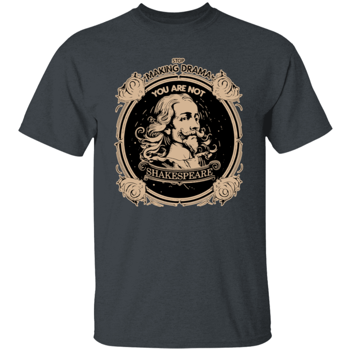 Stop Making Drama You Are Not Shakespeare T-Shirt