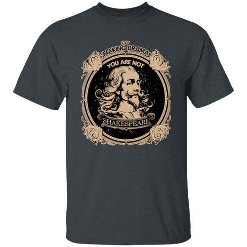 Stop Making Drama You Are Not Shakespeare T-Shirt