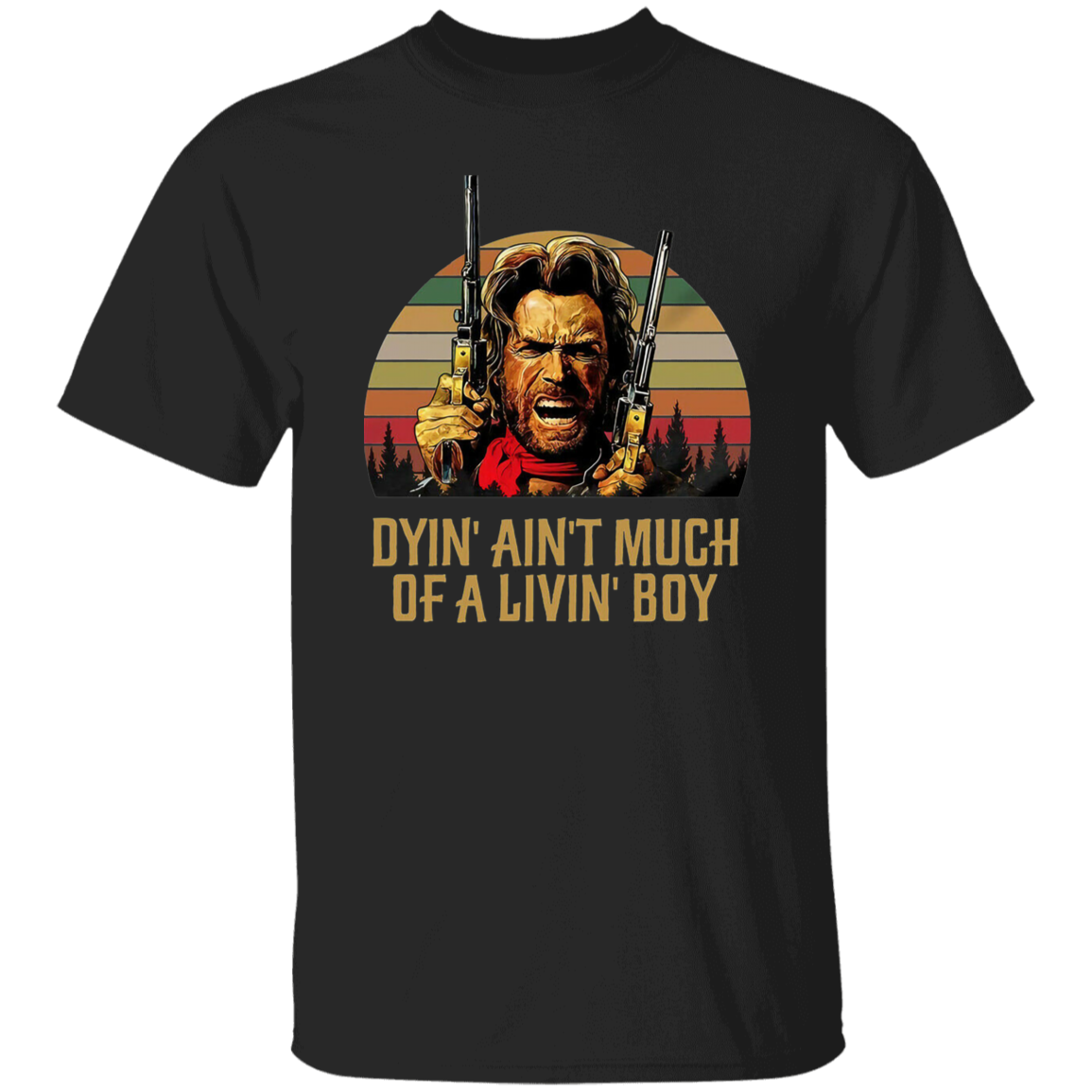 Josey Wales Dyin' Ain't Much of A Living Boy Vintage T-Shirt, The Outlaw Shirt, Josey Wales Shirt, Gift Tee For You And Your Family	G500 5.3 oz. T-Shirt
