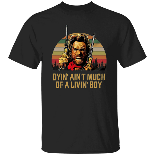 Josey Wales Dyin' Ain't Much of A Living Boy Vintage T-Shirt, The Outlaw Shirt, Josey Wales Shirt, Gift Tee For You And Your Family	G500 5.3 oz. T-Shirt