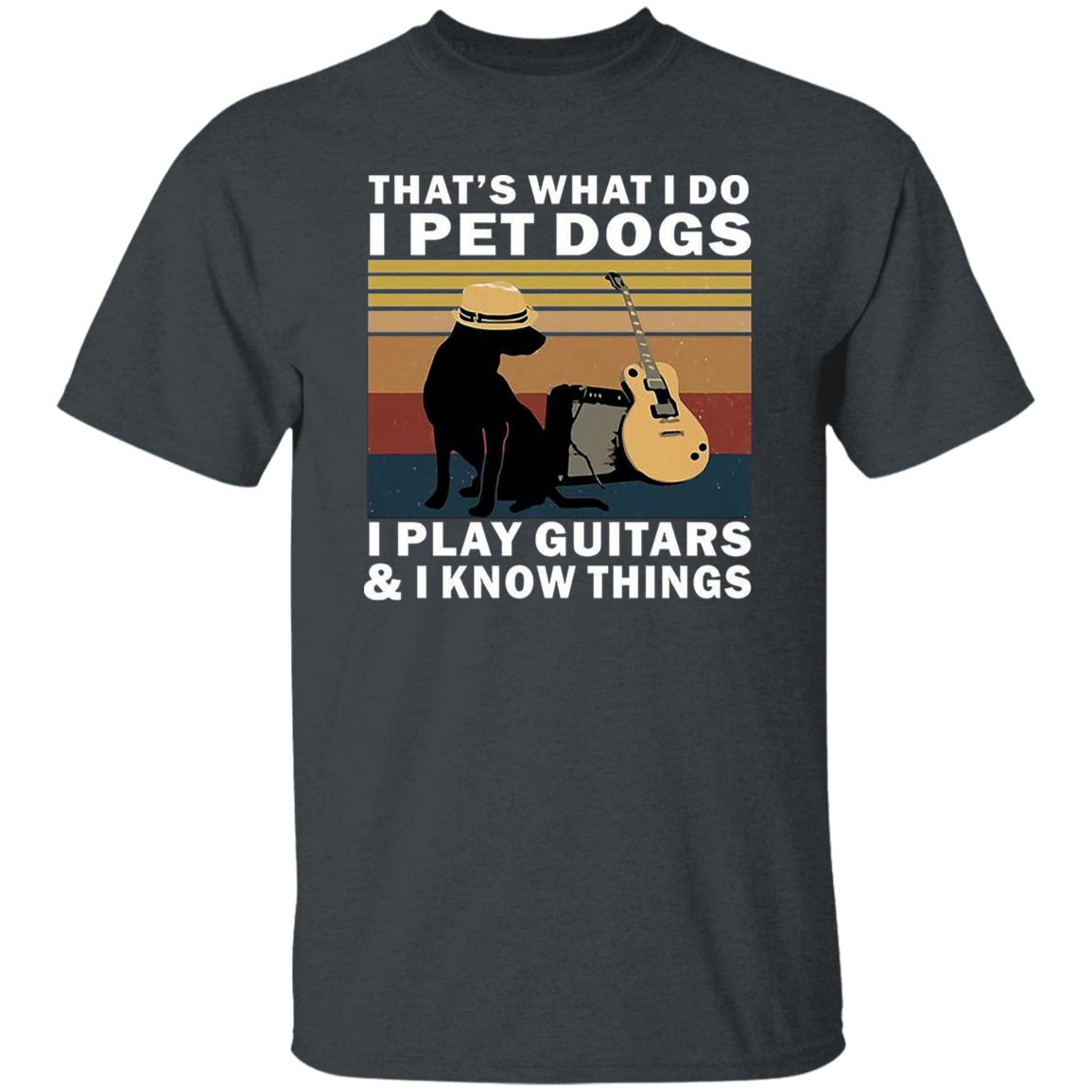 That's What I Do I Pet Dogs I Play Guitars And I Know Things T-Shirt - leleart