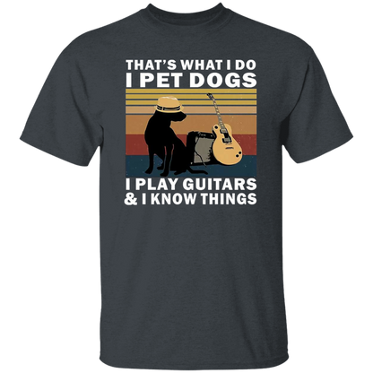 That's What I Do I Pet Dogs I Play Guitars And I Know Things T-Shirt - leleart