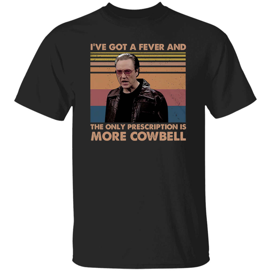I've Got A Fever And The Only Prescription Is More Cowbell Vintage T-Shirt, Christopher Walken Shirt, Gift Tee For You And Your FriendsG500 5.3 oz. T-Shirt