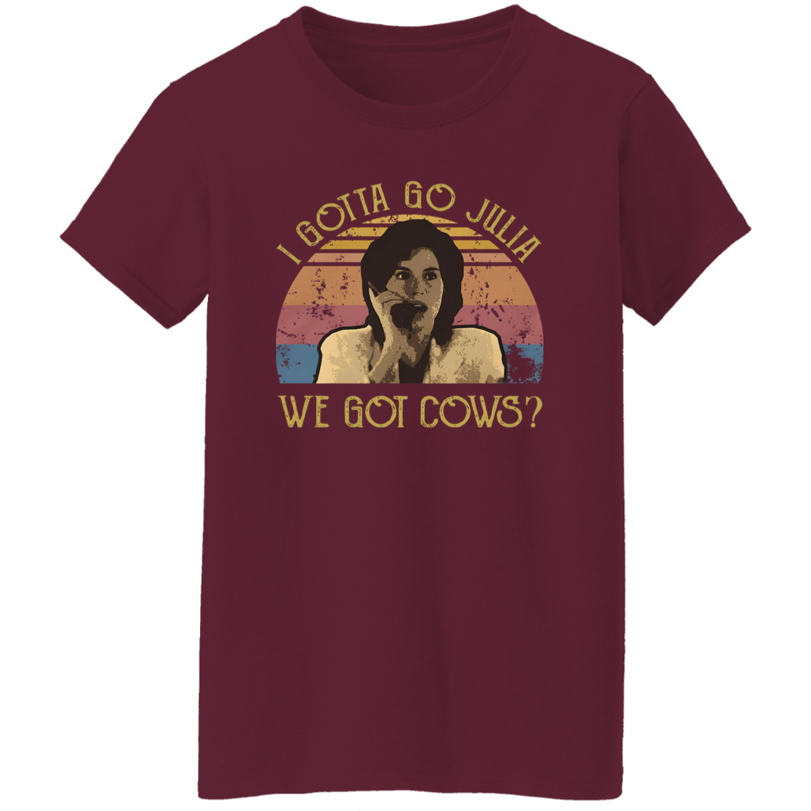 I Gotta Go Julia We Got Cows T-Shirt