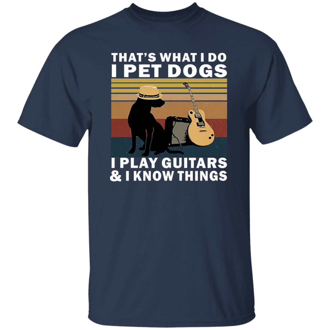 That's What I Do I Pet Dogs I Play Guitars And I Know Things T-Shirt - leleart
