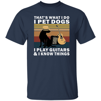That's What I Do I Pet Dogs I Play Guitars And I Know Things T-Shirt - leleart
