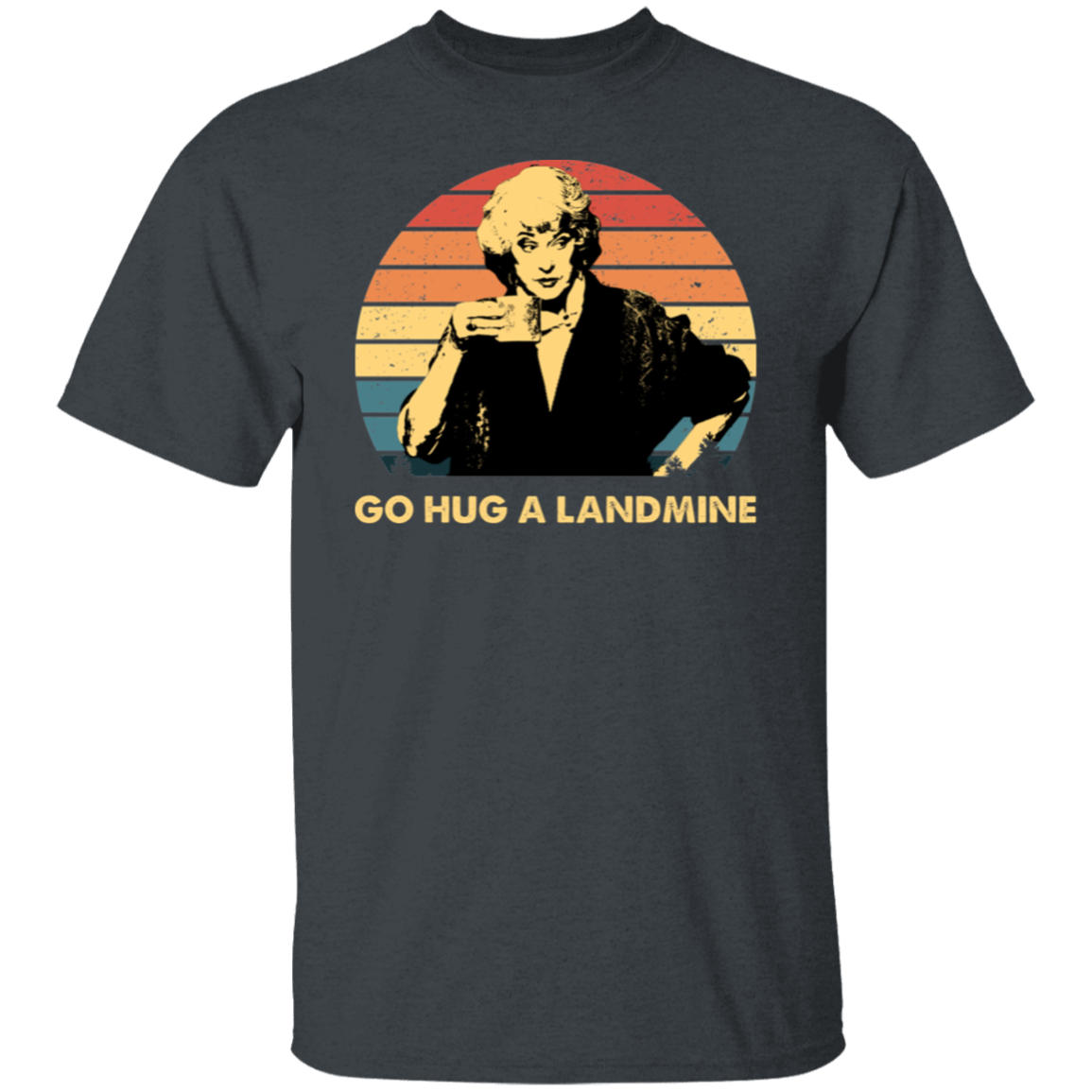 Dorothy Zbornak Go Hug A Landmine The Golden Girls  T-Shirt - CDCraft
