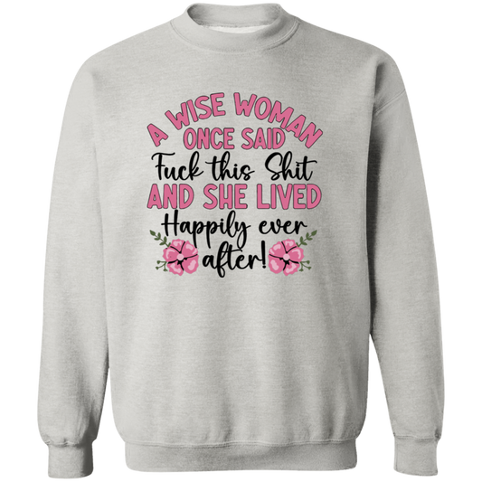 A Wise Woman Once Said Fuck This Shit And She Lived Happily Ever After G180 Gildan Crewneck Pullover Sweatshirt - maria