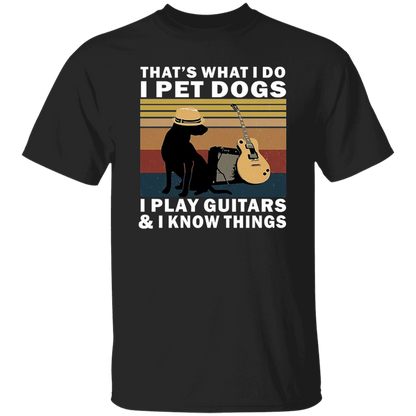 That's What I Do I Pet Dogs I Play Guitars And I Know Things T-Shirt - leleart