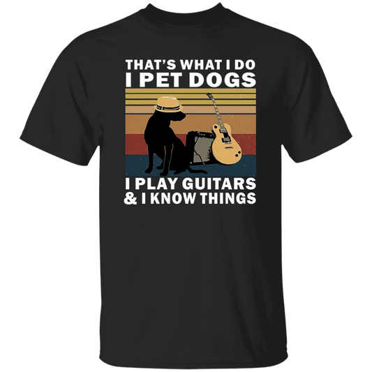 That's What I Do I Pet Dogs I Play Guitars And I Know Things T-Shirt - leleart