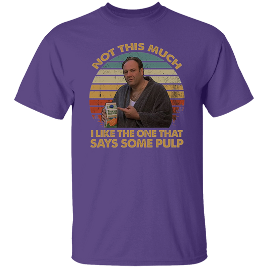 Not This Much I Like The One That Says Some Pulp Vintage T-Shirt, The Sopranos Shirt, TV Series Shirt, Tony Soprano Shirt	G500 5.3 oz. T-Shirt