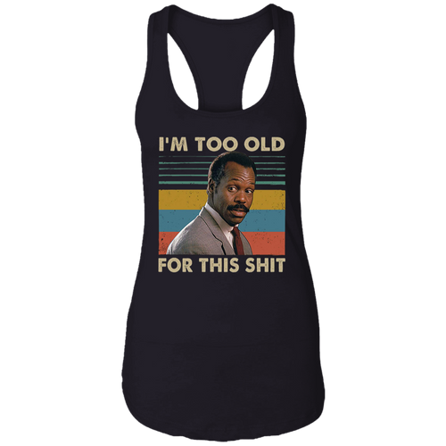 Danny Glover I'm Too Old for This Shit Vintage T-Shirt, Danny Glover Shirt, Lethal Weapon Shirt, Gift Tee For You And Your Friends	NL1533 Ladies Ideal Racerback Tank