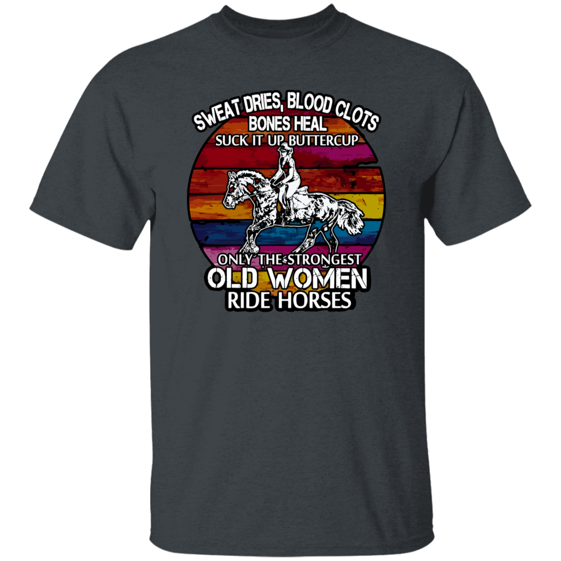 Sweat Dries Blood Clots Bones Heal Suck It Up Buttercup Only The Strongest Old Women Ride Horses Vintage T-Shirt