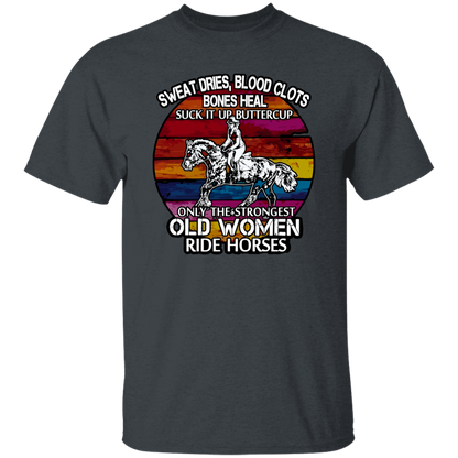 Sweat Dries Blood Clots Bones Heal Suck It Up Buttercup Only The Strongest Old Women Ride Horses Vintage T-Shirt