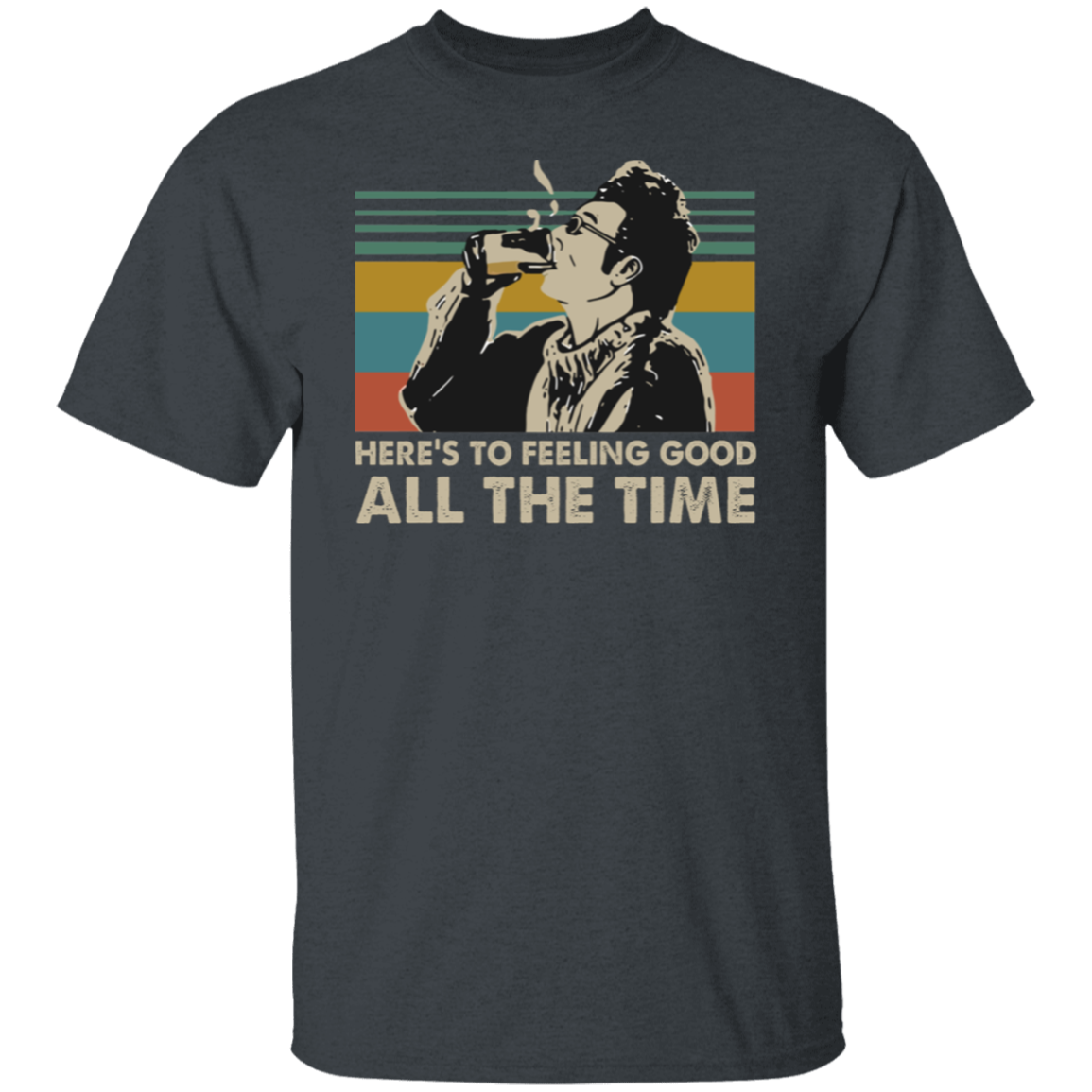 Here's To Feeling Good All The Time Kramer Seinfeld Vintage Retro T-Shirt - leleart